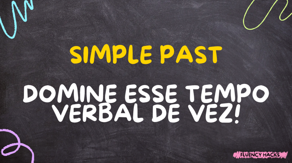 Simple Past: Tudo o que Você Precisa Saber